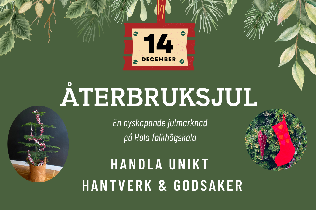 En grön bild med ett kollage av en julstrumpa och en rumsgran samt texten 14 december Återbruksjul En nyskapande julmarknad på Hola folkhögskola.